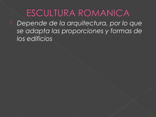  Depende de la arquitectura, por lo que
se adapta las proporciones y formas de
los edificios
 
