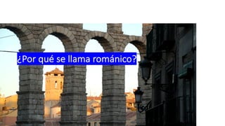 ¿Por qué se llama románico?
 