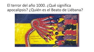El terror del año 1000. ¿Qué significa
apocalipsis? ¿Quién es el Beato de Liébana?
 