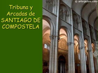 Tribuna yTribuna y
Arcadas deArcadas de
SANTIAGO DESANTIAGO DE
COMPOSTELACOMPOSTELA
 