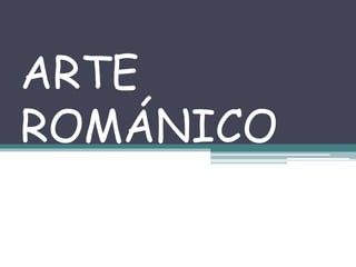 ARTE
ROMÁNICO
 