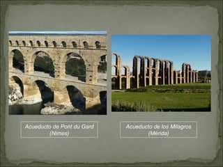 Acueducto de los Milagros (Mérida) Acueducto de Pont du Gard (Nimes) 