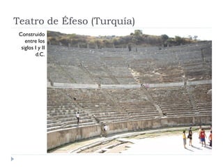Teatro de Éfeso (Turquía)
 Construido
    entre los
  siglos I y II
         d.C.
 