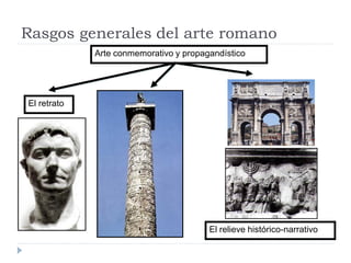 Rasgos generales del arte romano
             Arte conmemorativo y propagandístico




El retrato




                                        El relieve histórico-narrativo
 