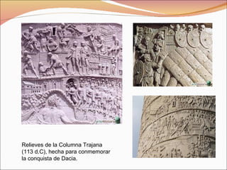 Relieves de la Columna Trajana (113 d.C), hecha para conmemorar la conquista de Dacia. 