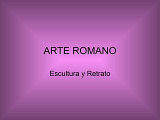 ARTE ROMANO

Escultura y Retrato
 