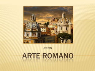 A/E 2012



ARTE ROMANO
 
