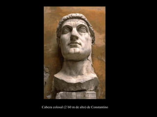 Cabeza colosal (2´60 m de alto) de Constantino
 