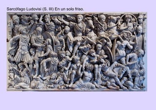 Sarcófago Ludovisi (S. III) En un solo friso.
 