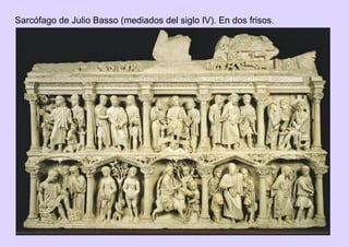 Sarcófago de Julio Basso (mediados del siglo IV). En dos frisos.
 
