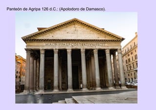 Panteón de Agripa 126 d.C.: (Apolodoro de Damasco).
 
