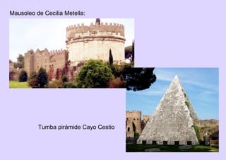 Mausoleo de Cecilia Metella:
Tumba pirámide Cayo Cestio
 