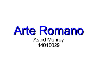 AArrttee RRoommaannoo 
AAssttrriidd MMoonnrrooyy 
1144001100002299 
 