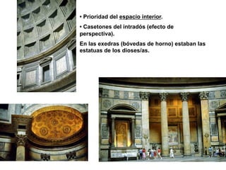 16
• Prioridad del espacio interior.
• Casetones del intradós (efecto de
perspectiva).
En las exedras (bóvedas de horno) estaban las
estatuas de los dioses/as.
 