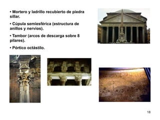 18
• Mortero y ladrillo recubierto de piedra
sillar.
• Cúpula semiesférica (estructura de
anillos y nervios).
• Tambor (arcos de descarga sobre 8
pilares).
• Pórtico octástilo.
 