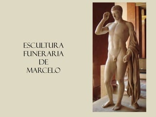 ESCULTURA
FUNERARIA
    DE
 MARCELO
 