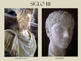 SIGLO III




Septimio Severo               Heliogábalo
 