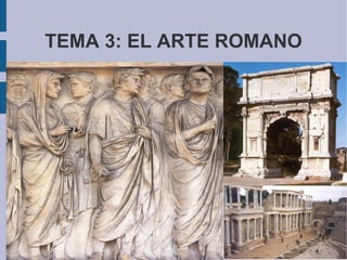 TEMA 3: EL ARTE ROMANO
 