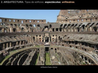 2. ARQUITECTURA: Tipos de edificios: espectáculos: anfiteatros
Anfiteatro Flavio. interior
 