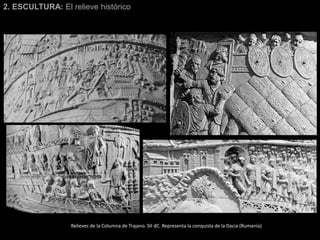2. ESCULTURA: El relieve histórico
Relieves de la Columna de Trajano. SII dC. Representa la conquista de la Dacia (Rumanía)
 