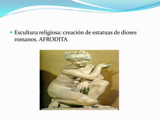  Escultura religiosa: creación de estatuas de dioses
romanos. AFRODITA