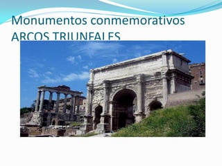 Monumentos conmemorativos
ARCOS TRIUNFALES