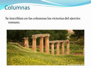 Columnas
Se inscribían en las columnas las victorias del ejercito
romano.