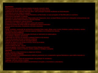 Arquitectura  Devia provocar sensações, motivar estados de espirito, transmitir ideias; Irregularidade das plantas e das volumetrias – variação dos efeitos de luz; Integração de novos materiais e técnicas (ferro, vidro, produção industrial) resultantes da industrialização; Revivalismos (reviver estilos do passado) Desenvolvimento do Neo-Gótico, do Neo-Romantico, do Neo-Arabe, no caso português, do Neo-Manuelino e o exotismo;  Historicismo (inspiração no passado) Inspiração em épocas passadas não influenciadas pelo Classicismo, isto é, na Idade Média e também em civilizações contemporâneas mas diferentes e exóticas (Norte de África e o Mundo Oriental); Exotismos (inspiração em culturas exóticas) Desenvolveu-se o hábito pelas viagens e o gosto pelo estranho; Ecletismos (mistura de várias fontes de inspiração na mesma construção); Grande pendor decorativo. Arquitectura civil muito importante; Pintura  Temas : quotidiano; expressão de sentimentos e emoções fortes (medo, aflição, amor, triunfo); fantástico, poético, dramático, retratos psicológicos, exótico, inspiração medieval; aspectos rebeldes e incontroláveis da natureza.  Aspectos Técnicos e Plásticos  Primazia da imaginação e da expressão individual, em detrimento do intelectualismo;  Teatralidade e idealismo sentimental;  Valorização do indivíduo do passado e presente histórico e da natureza;  Procura de soluções técnicas, temáticas e estéticas;  Utilização da cor como forma de renovação plástica;  Diluição do desenho e dos limites da forma, marca da pincelada; Fortes contrastes cromáticos; Intensos efeitos de claro - escuro; Estrutura agitada, movimentada, marcada por linhas obliquas e sinuosas; Pintura animalista, heróica e histórica, exótica, patética e nostálgica, paisagista Escultura  Temas: natureza; cenas fantásticas ou alegóricas; heróicos; Aspectos Técnicos e Plásticos  Uso do inacabado e do propositadamente indefinido juntamente com o acabamento rigoroso Neoclássico, para melhor transmitir os sentimentos e emoções; negação de algumas regras de representação e de perfeição do neoclássico; materiais : mármore, bronze e madeira.  Procurou-se expressividade exaltada de sentimentos e emoções, o movimento e o dramatismo; 