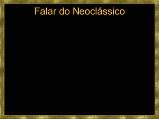 Falar do Neoclássico 
