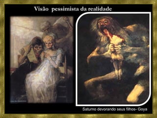 Características Visão  pessimista da realidade Saturno devorando seus filhos- Goya 