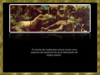 O monte de cadáveres actua como uma espécie de pedestal da qual Liberdade dá largos passos.  