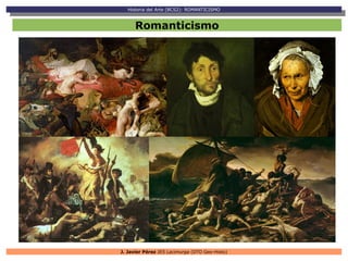 Historia del Arte (BCS2): ROMANTICISMO
    Historia del Arte (BCS2): ROMANTICISMO


      Romanticismo




J. Javier Pérez IES Lacimurga (DTO Geo-Histo)
 