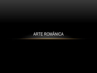 ARTE ROMÂNICA
 