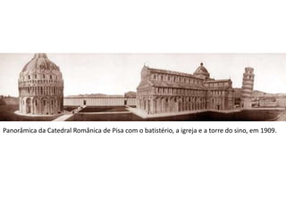 Panorâmica da Catedral Românica de Pisa com o batistério, a igreja e a torre do sino, em 1909.
 