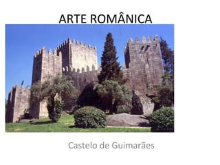 ARTE ROMÂNICA
Castelo de Guimarães