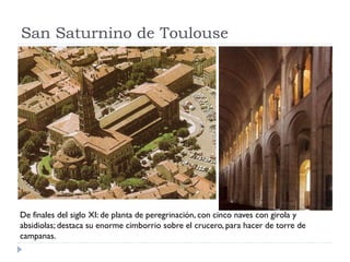 San Saturnino de Toulouse




De finales del siglo XI: de planta de peregrinación, con cinco naves con girola y
absidiolas; destaca su enorme cimborrio sobre el crucero, para hacer de torre de
campanas.
 