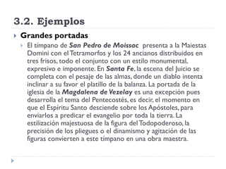 3.2. Ejemplos
   Grandes portadas
       El tímpano de San Pedro de Moissac presenta a la Maiestas
        Domini con el...