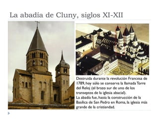 La abadía de Cluny, siglos XI-XII




                   Destruida durante la revolución Francesa de
                   17...
