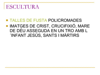 ESCULTURA <ul><li>TALLES DE FUSTA  POLICROMADES </li></ul><ul><li>IMATGES DE CRIST, CRUCIFIXIÓ, MARE DE DÉU ASSEGUDA EN UN...