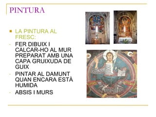 PINTURA <ul><li>LA PINTURA AL FRESC: </li></ul><ul><li>FER DIBUIX I CALCAR-HO AL MUR PREPARAT AMB UNA CAPA GRUIXUDA DE GUI...