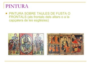 PINTURA <ul><li>PINTURA SOBRE TAULES DE FUSTA O FRONTALS (als frontals dels altars o a la capçalera de les esglésies) </li...
