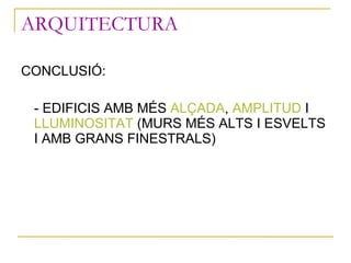 ARQUITECTURA <ul><li>CONCLUSIÓ: </li></ul><ul><li>- EDIFICIS AMB MÉS  ALÇADA ,  AMPLITUD  I  LLUMINOSITAT  (MURS MÉS ALTS ...
