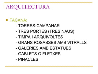ARQUITECTURA <ul><li>FAÇANA: </li></ul><ul><li>- TORRES-CAMPANAR </li></ul><ul><li>- TRES PORTES (TRES NAUS) </li></ul><ul...
