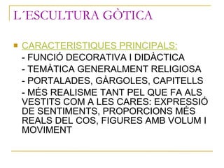 L´ESCULTURA GÒTICA <ul><li>CARACTERISTIQUES PRINCIPALS: </li></ul><ul><li>- FUNCIÓ DECORATIVA I DIDÀCTICA </li></ul><ul><l...