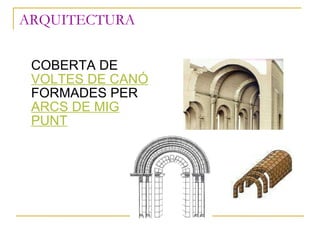 ARQUITECTURA <ul><li>COBERTA DE  VOLTES DE CANÓ  FORMADES PER  ARCS DE MIG PUNT </li></ul>