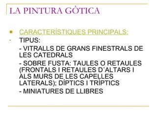 LA PINTURA GÒTICA <ul><li>CARACTERÍSTIQUES PRINCIPALS: </li></ul><ul><li>TIPUS: </li></ul><ul><li>- VITRALLS DE GRANS FINE...