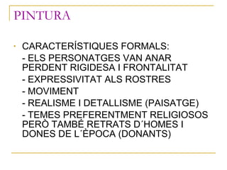 PINTURA <ul><li>CARACTERÍSTIQUES FORMALS: </li></ul><ul><li>- ELS PERSONATGES VAN ANAR PERDENT RIGIDESA I FRONTALITAT </li...