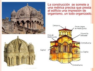 La construcción se somete a
una métrica precisa que presta
al edificio una impresión de
organismo, un todo organizado.
 