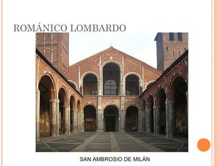 ROMÁNICO LOMBARDO




          SAN AMBROSIO DE MILÁN
 