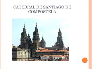CATEDRAL DE SANTIAGO DE
     COMPOSTELA
 